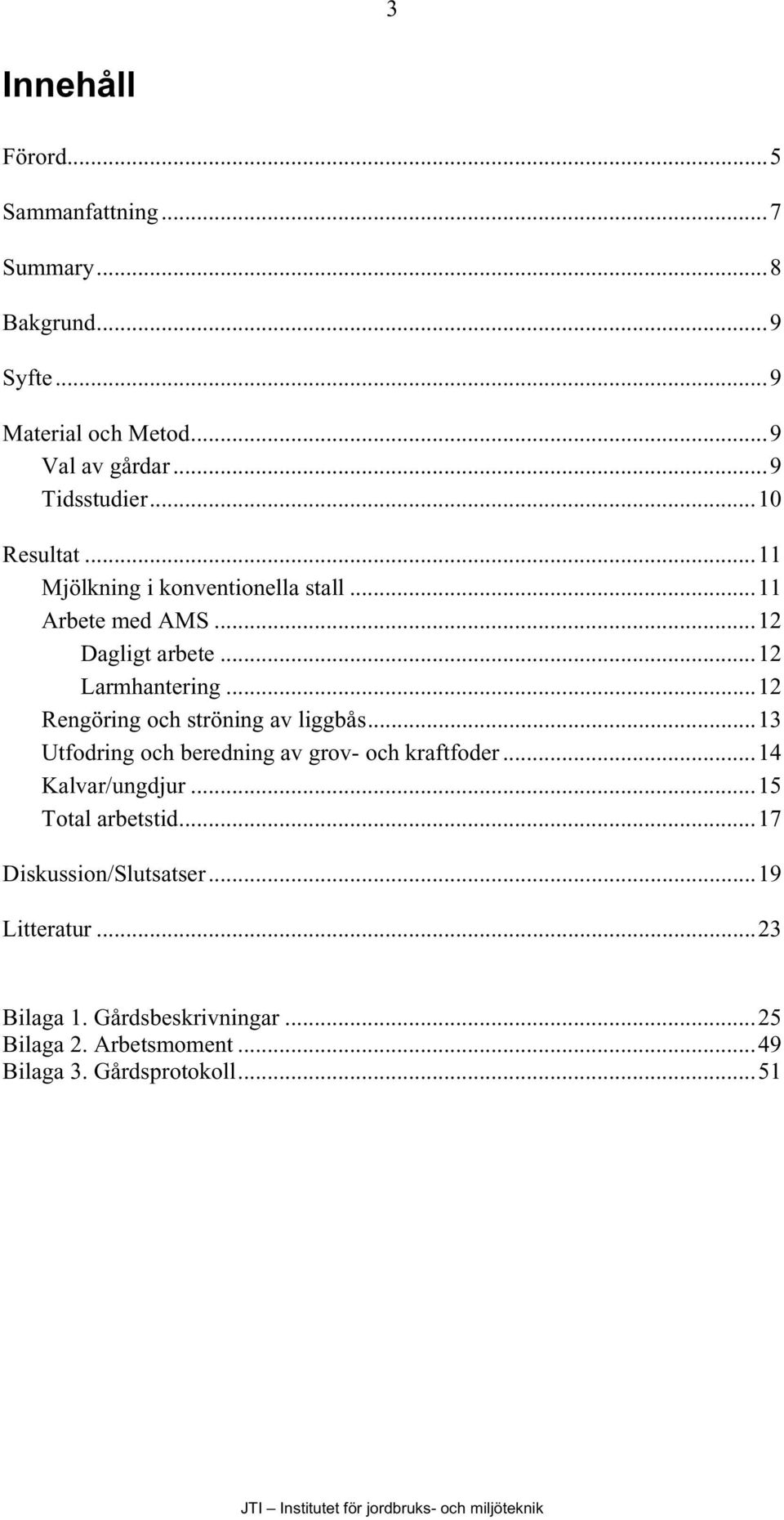 ..12 Rengöring och ströning av liggbås...13 Utfodring och beredning av grov- och kraftfoder...14 Kalvar/ungdjur.