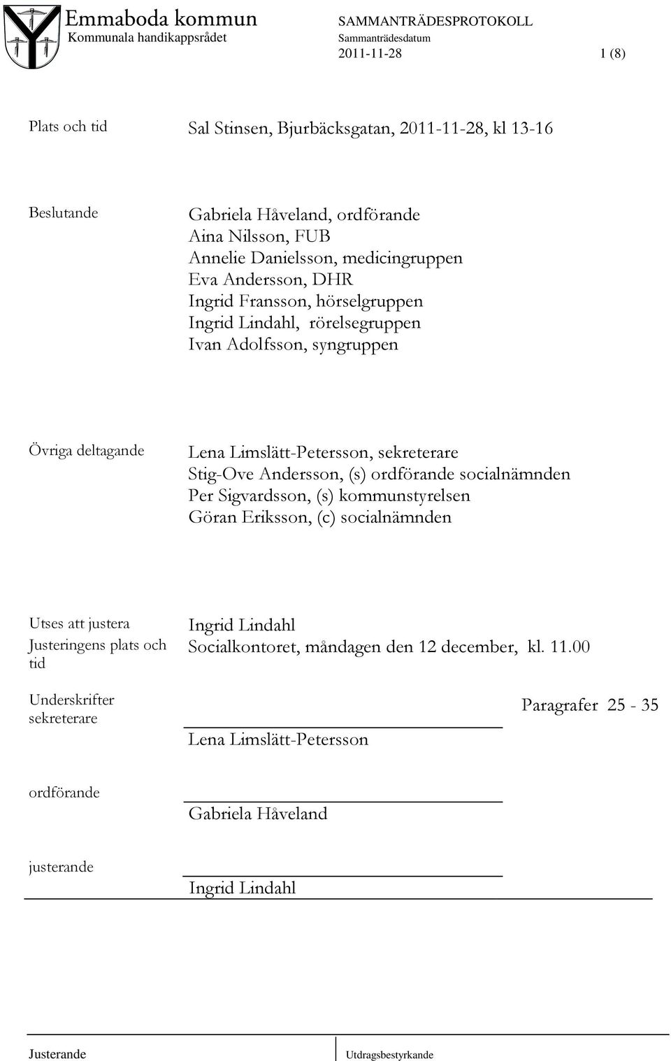 sekreterare Stig-Ove Andersson, (s) ordförande socialnämnden Per Sigvardsson, (s) kommunstyrelsen Göran Eriksson, (c) socialnämnden Utses att justera Justeringens plats och