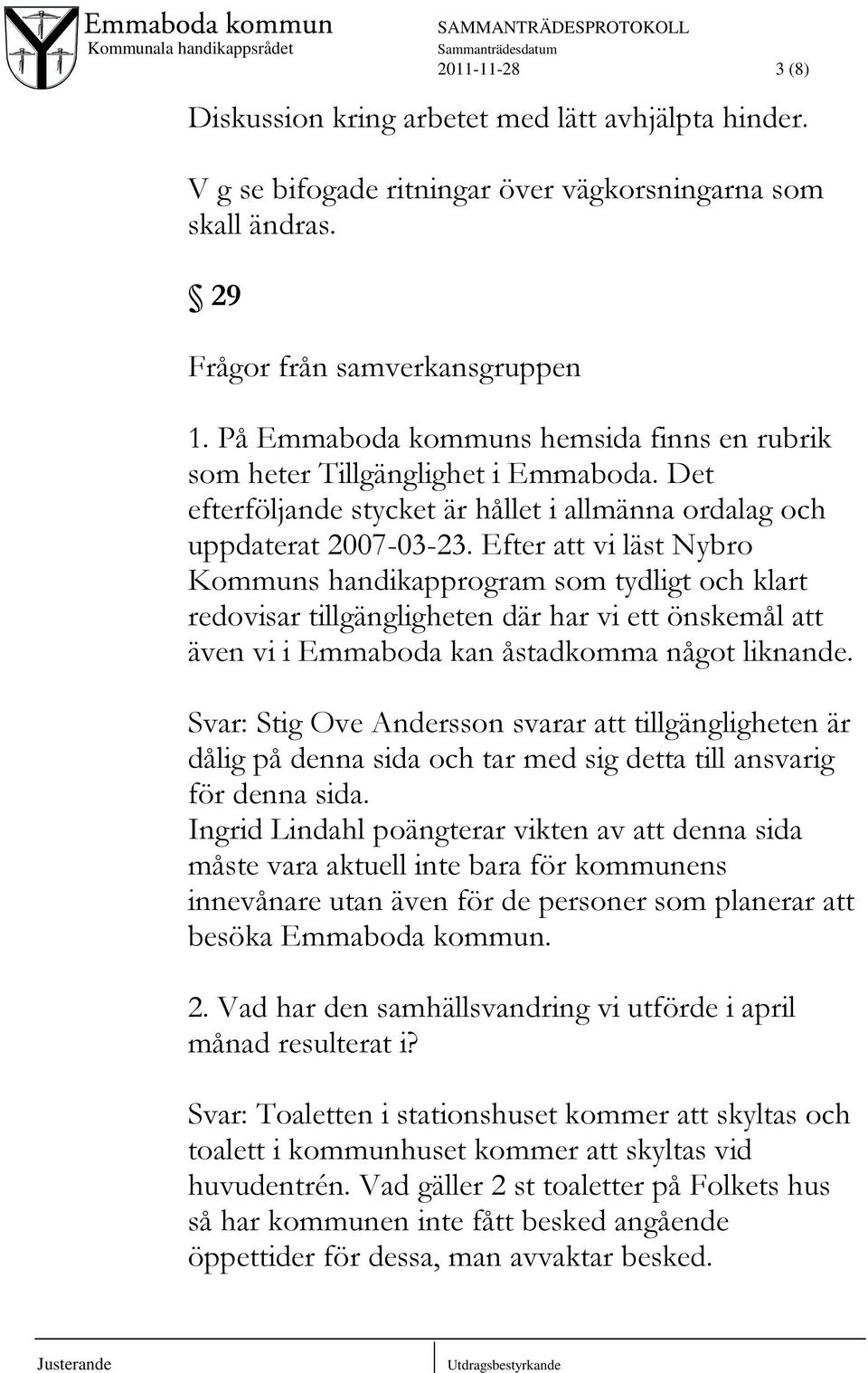 Efter att vi läst Nybro Kommuns handikapprogram som tydligt och klart redovisar tillgängligheten där har vi ett önskemål att även vi i Emmaboda kan åstadkomma något liknande.