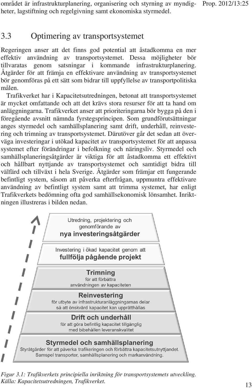 Dessa möjligheter bör tillvaratas genom satsningar i kommande infrastrukturplanering.