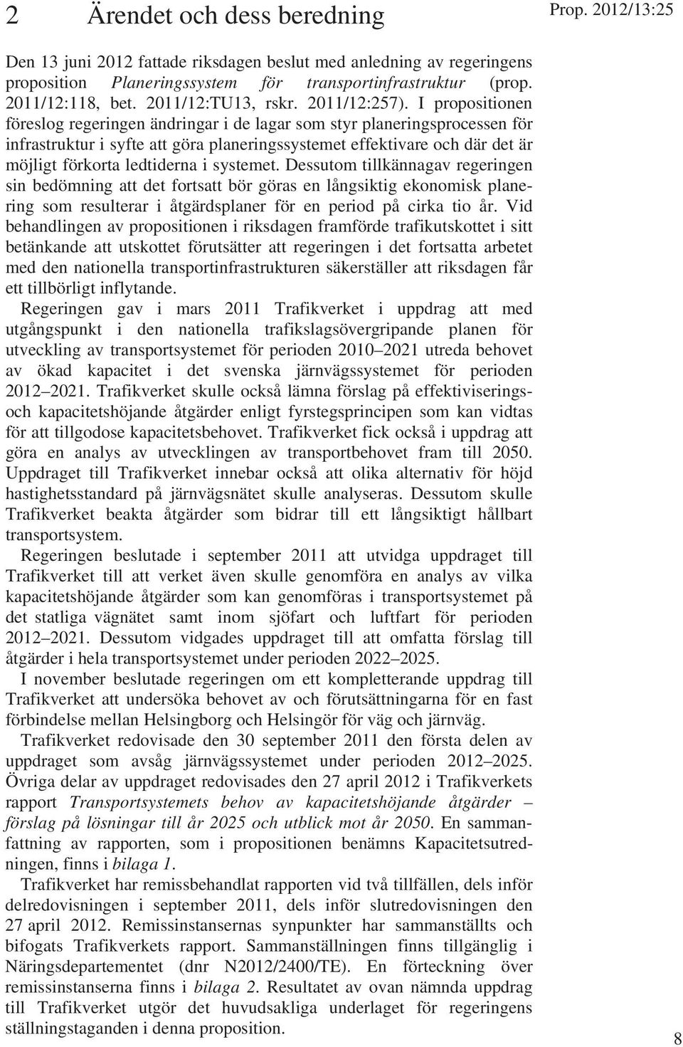 I propositionen föreslog regeringen ändringar i de lagar som styr planeringsprocessen för infrastruktur i syfte att göra planeringssystemet effektivare och där det är möjligt förkorta ledtiderna i