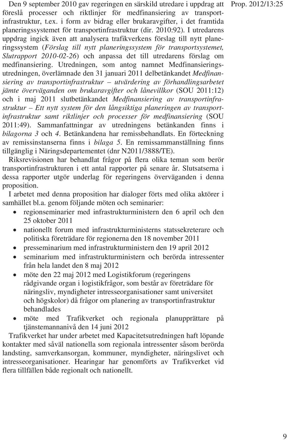 I utredarens uppdrag ingick även att analysera trafikverkens förslag till nytt planeringssystem (Förslag till nytt planeringssystem för transportsystemet, Slutrapport 2010-02-26) och anpassa det till