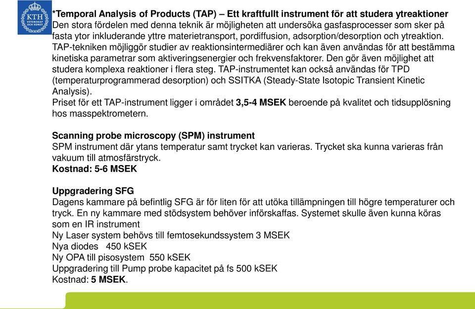 TAP-tekniken möjliggör studier av reaktionsintermediärer och kan även användas för att bestämma kinetiska parametrar som aktiveringsenergier och frekvensfaktorer.