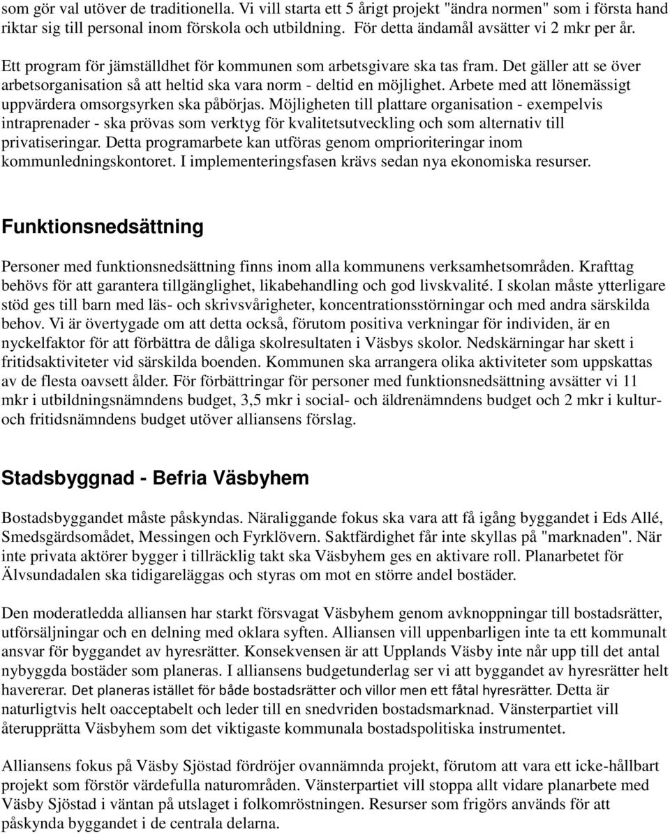 Det gäller att se över arbetsorganisation så att heltid ska vara norm - deltid en möjlighet. Arbete med att lönemässigt uppvärdera omsorgsyrken ska påbörjas.