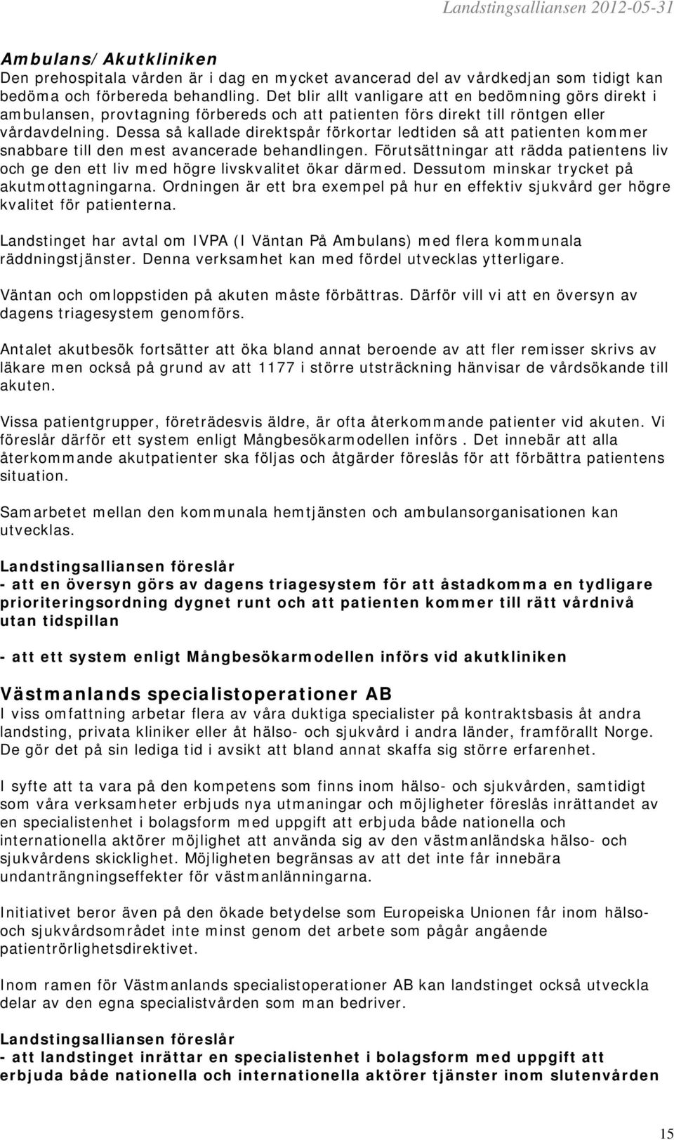 Dessa så kallade direktspår förkortar ledtiden så att patienten kommer snabbare till den mest avancerade behandlingen.