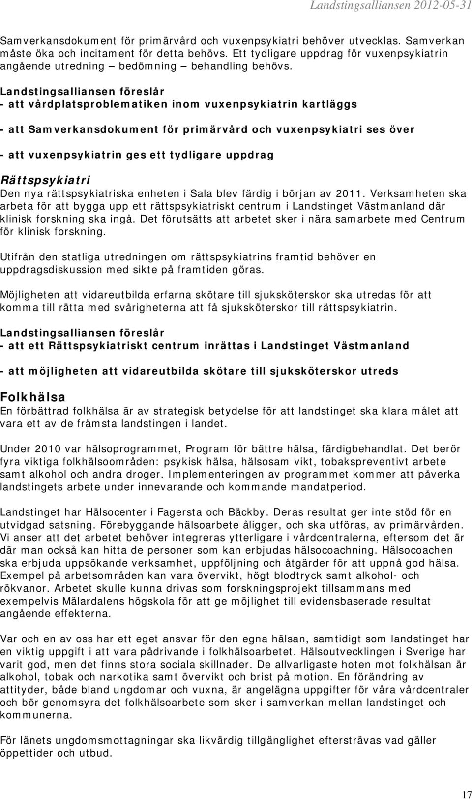 - att vårdplatsproblematiken inom vuxenpsykiatrin kartläggs - att Samverkansdokument för primärvård och vuxenpsykiatri ses över - att vuxenpsykiatrin ges ett tydligare uppdrag Rättspsykiatri Den nya