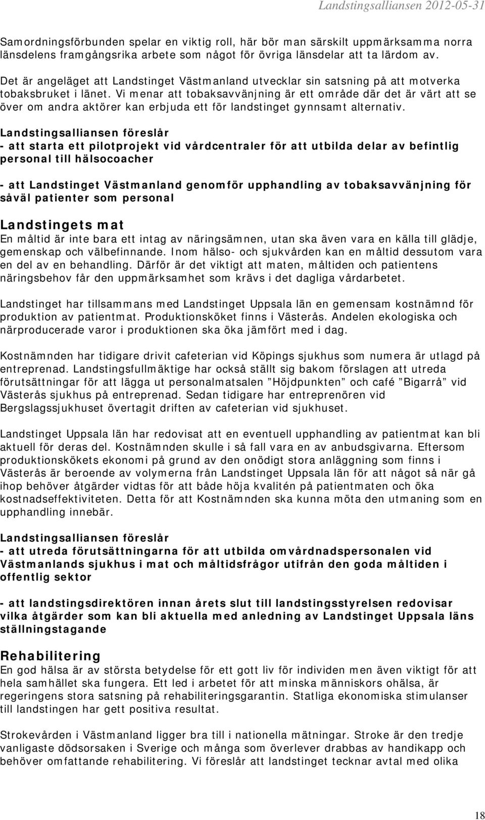 Vi menar att tobaksavvänjning är ett område där det är värt att se över om andra aktörer kan erbjuda ett för landstinget gynnsamt alternativ.