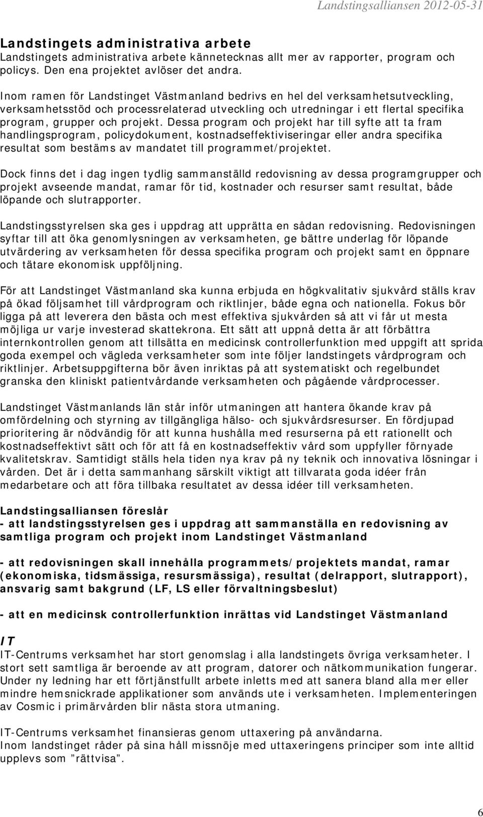 Dessa program och projekt har till syfte att ta fram handlingsprogram, policydokument, kostnadseffektiviseringar eller andra specifika resultat som bestäms av mandatet till programmet/projektet.