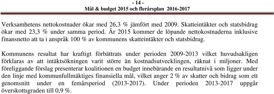 Kommunens resultat har kraftigt förbättrats under perioden 2009-2013 vilket huvudsakligen förklaras av att intäktsökningen varit större än kostnadsutvecklingen, räknat i miljoner.