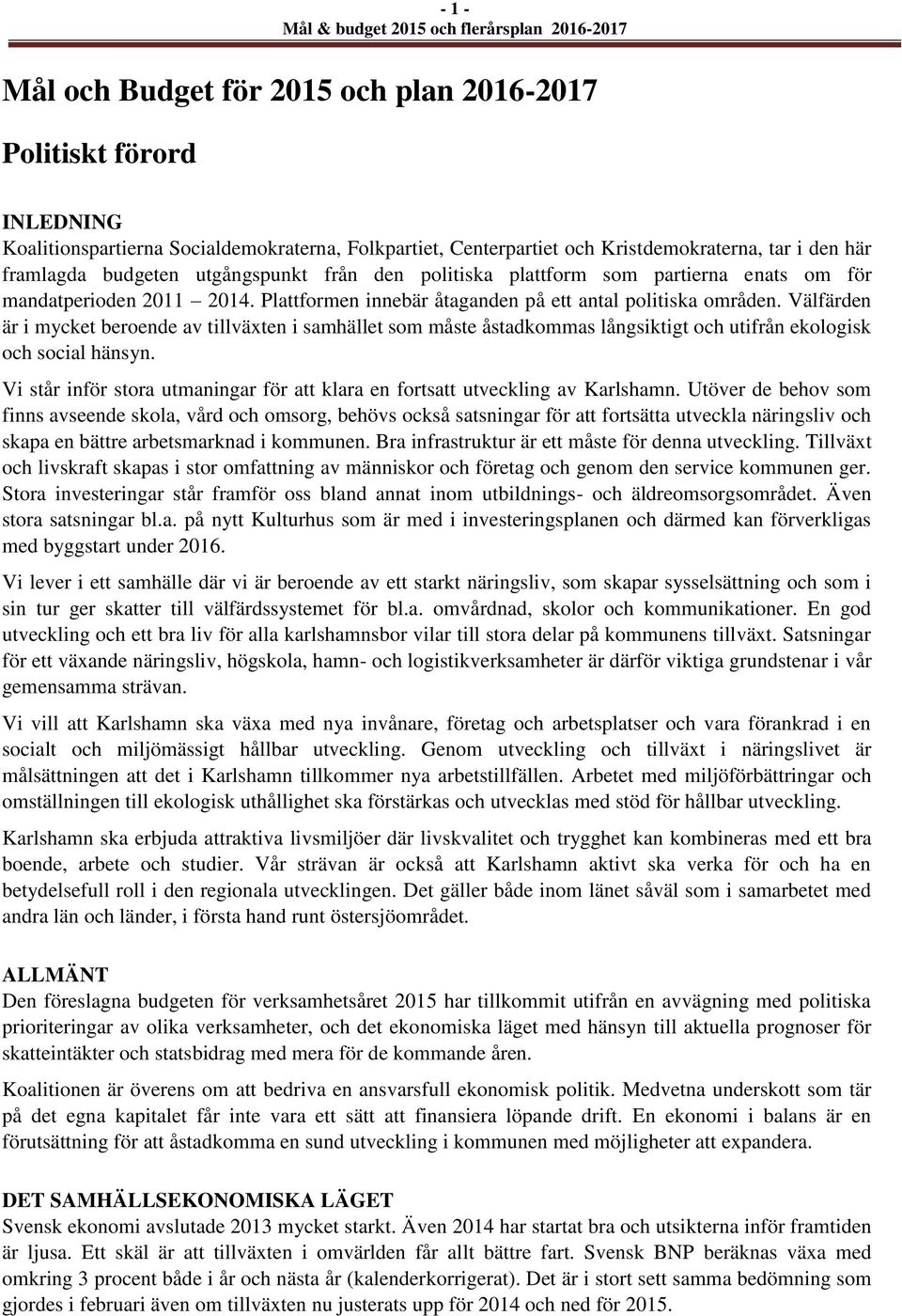 Välfärden är i mycket beroende av tillväxten i samhället som måste åstadkommas långsiktigt och utifrån ekologisk och social hänsyn.