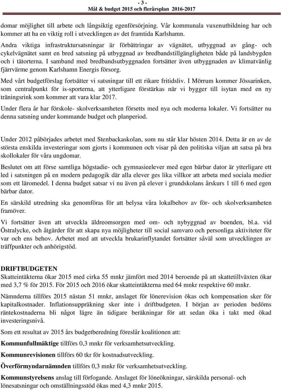 tätorterna. I samband med bredbandsutbyggnaden fortsätter även utbyggnaden av klimatvänlig fjärrvärme genom Karlshamn Energis försorg.