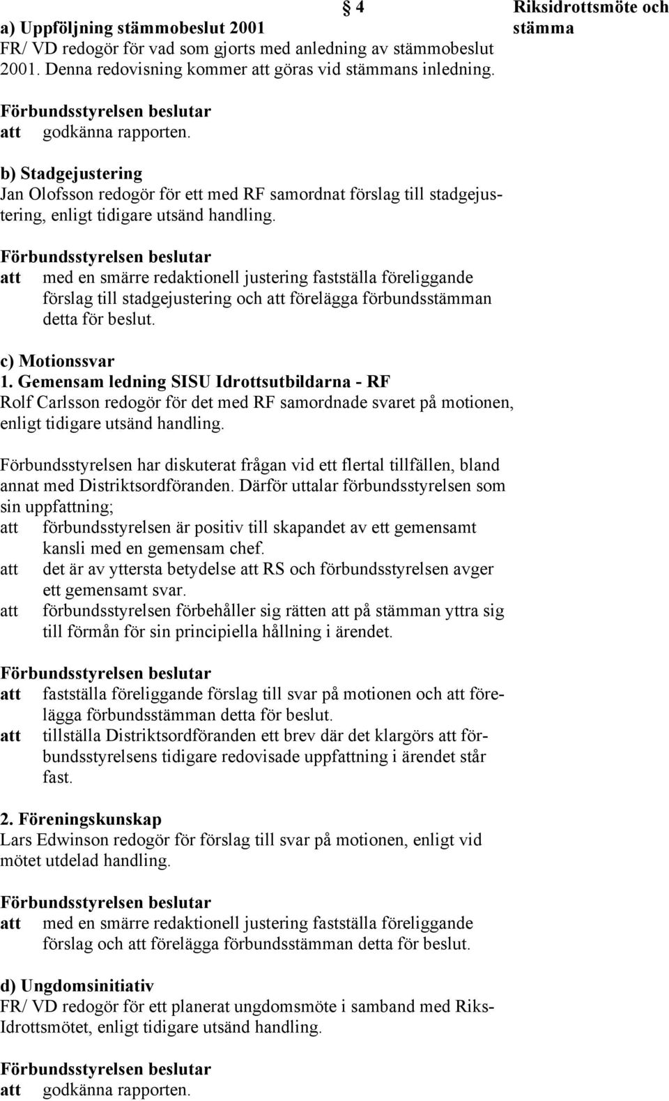 stadgejustering och att förelägga förbundsstämman detta för beslut. c) Motionssvar 1.