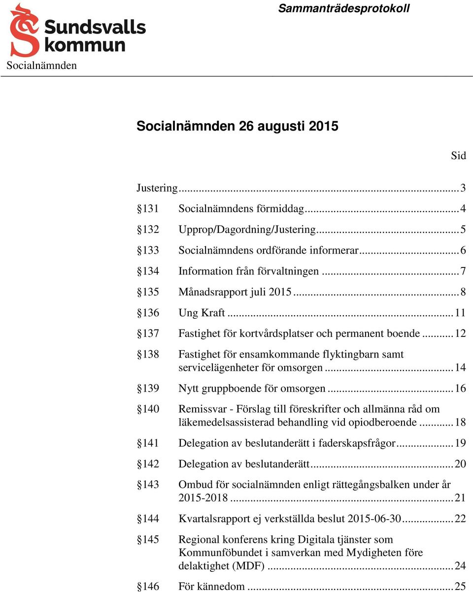 .. 12 138 Fastighet för ensamkommande flyktingbarn samt servicelägenheter för omsorgen... 14 139 Nytt gruppboende för omsorgen.