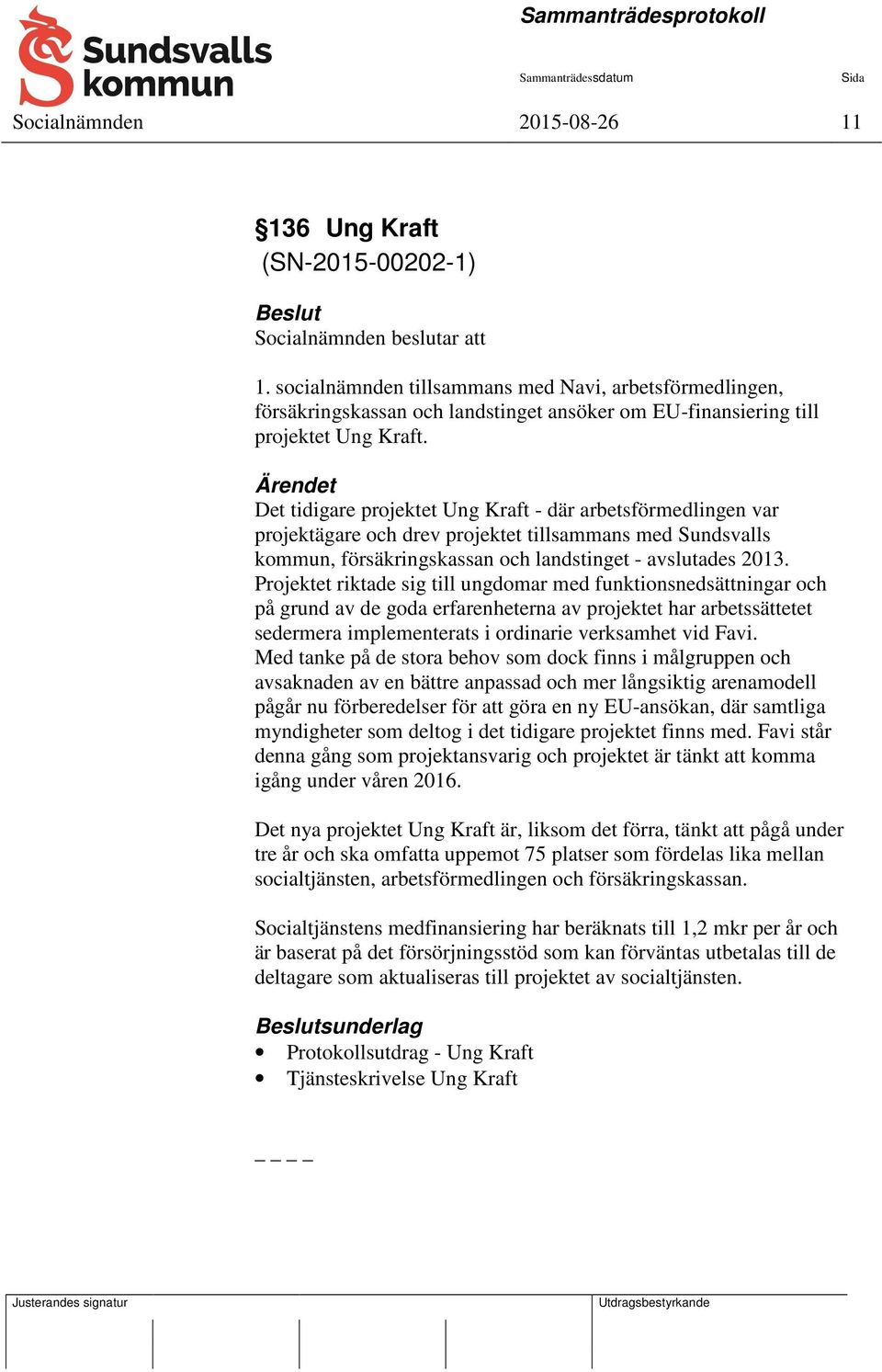 Ärendet Det tidigare projektet Ung Kraft - där arbetsförmedlingen var projektägare och drev projektet tillsammans med Sundsvalls kommun, försäkringskassan och landstinget - avslutades 2013.