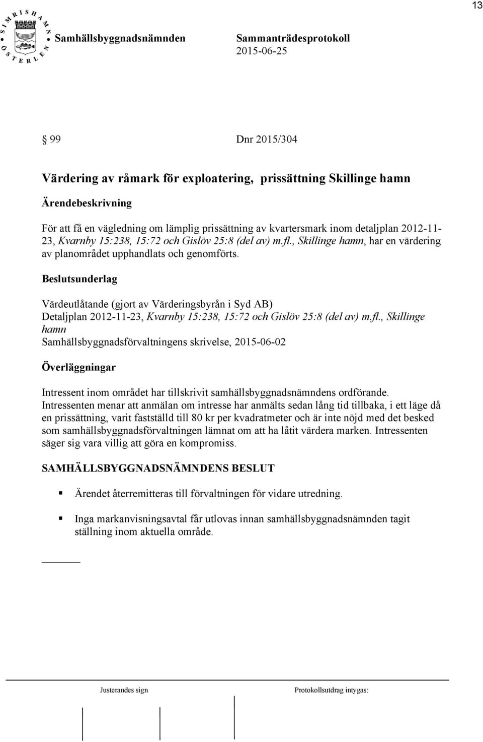 Beslutsunderlag Värdeutlåtande (gjort av Värderingsbyrån i Syd AB) Detaljplan 2012-11-23, Kvarnby 15:238, 15:72 och Gislöv 25:8 (del av) m.fl.