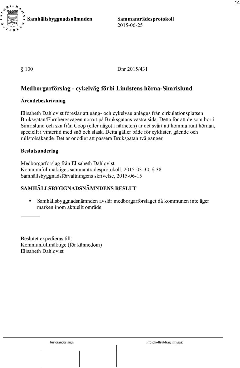 Detta för att de som bor i Simrislund och ska från Coop (eller något i närheten) är det svårt att komma runt hörnan, speciellt i vintertid med snö och slask.