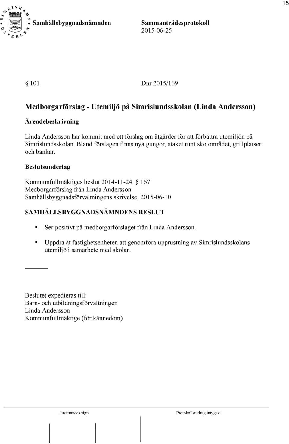 Beslutsunderlag Kommunfullmäktiges beslut 2014-11-24, 167 Medborgarförslag från Linda Andersson Samhällsbyggnadsförvaltningens skrivelse, 2015-06-10 SAMHÄLLSBYGGNADSNÄMNDENS BESLUT Ser