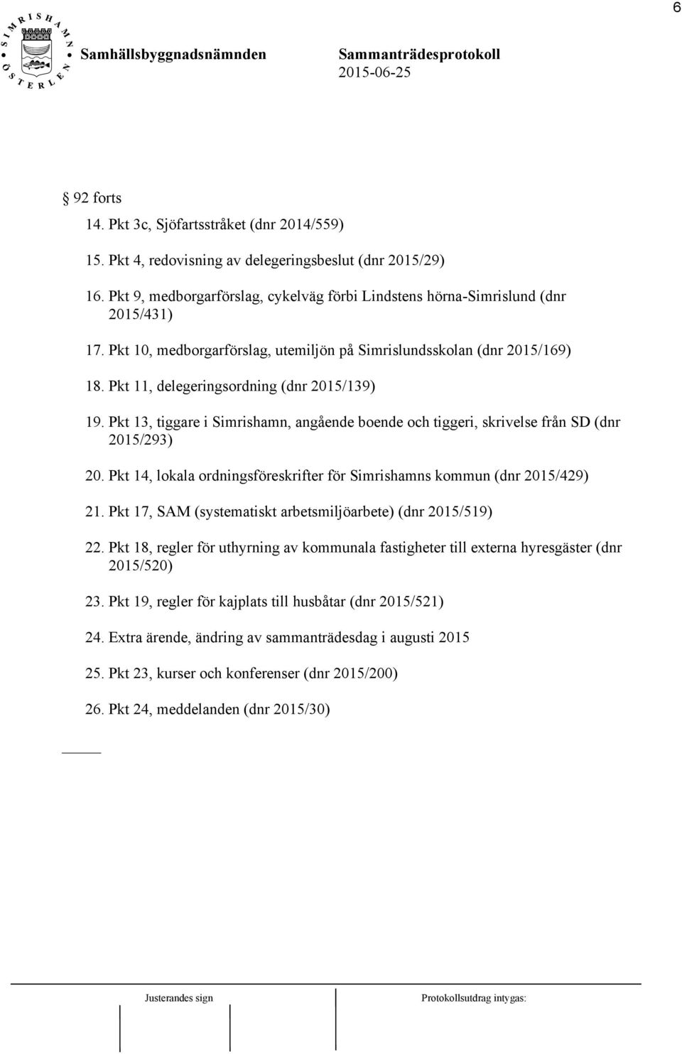 Pkt 11, delegeringsordning (dnr 2015/139) 19. Pkt 13, tiggare i Simrishamn, angående boende och tiggeri, skrivelse från SD (dnr 2015/293) 20.