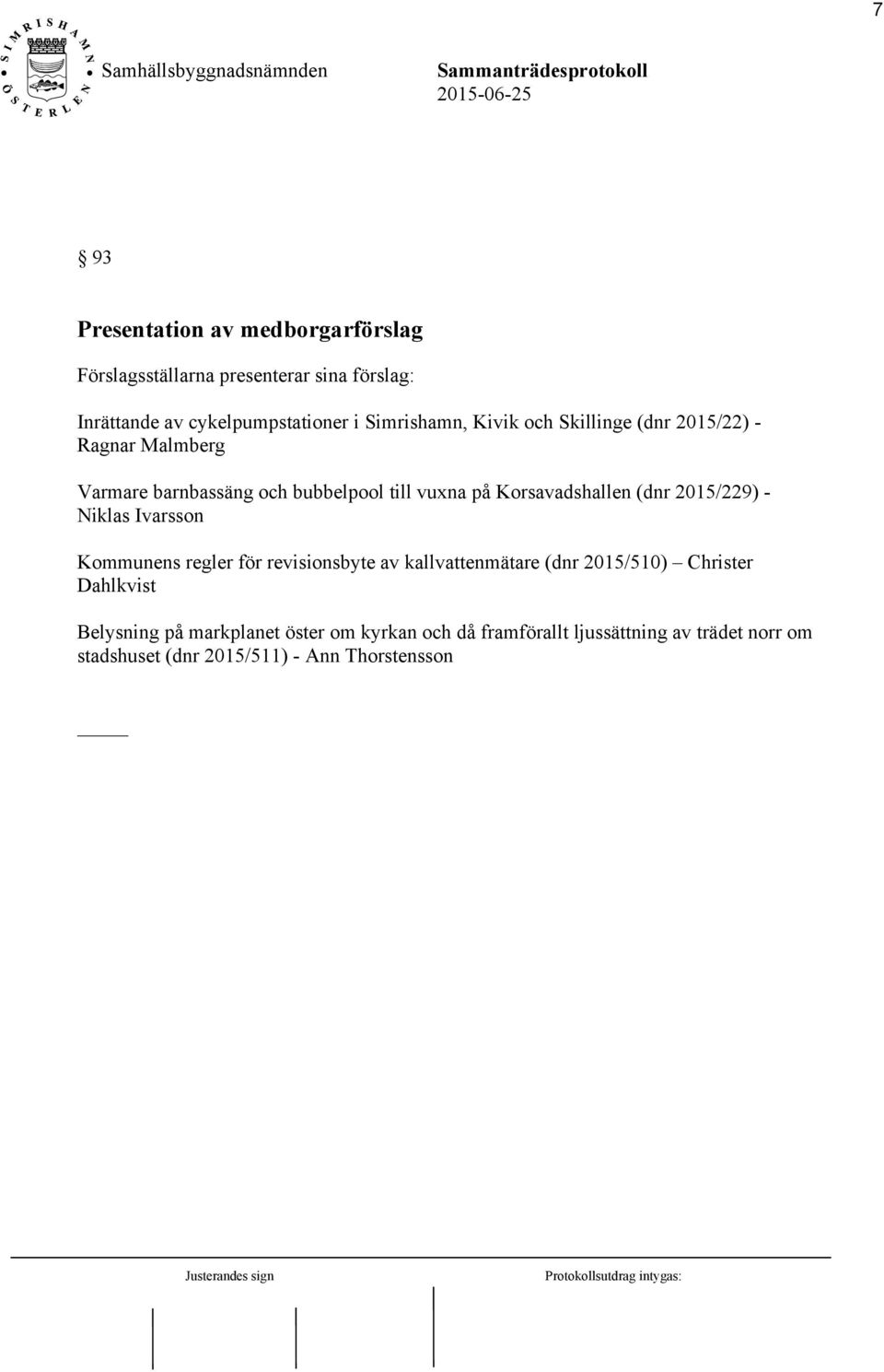 Korsavadshallen (dnr 2015/229) - Niklas Ivarsson Kommunens regler för revisionsbyte av kallvattenmätare (dnr 2015/510)