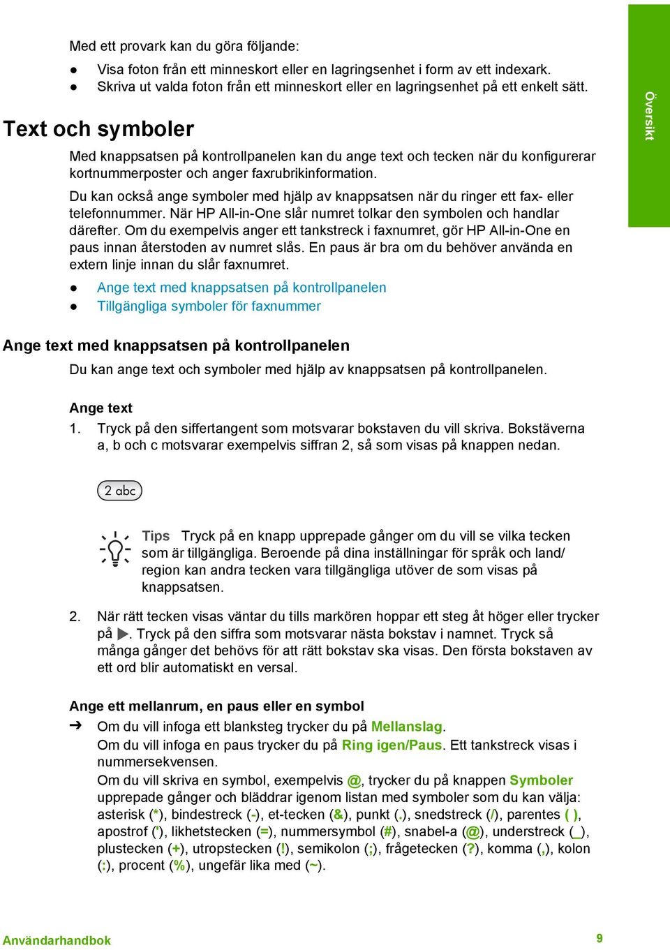 Du kan också ange symboler med hjälp av knappsatsen när du ringer ett fax- eller telefonnummer. När HP All-in-One slår numret tolkar den symbolen och handlar därefter.