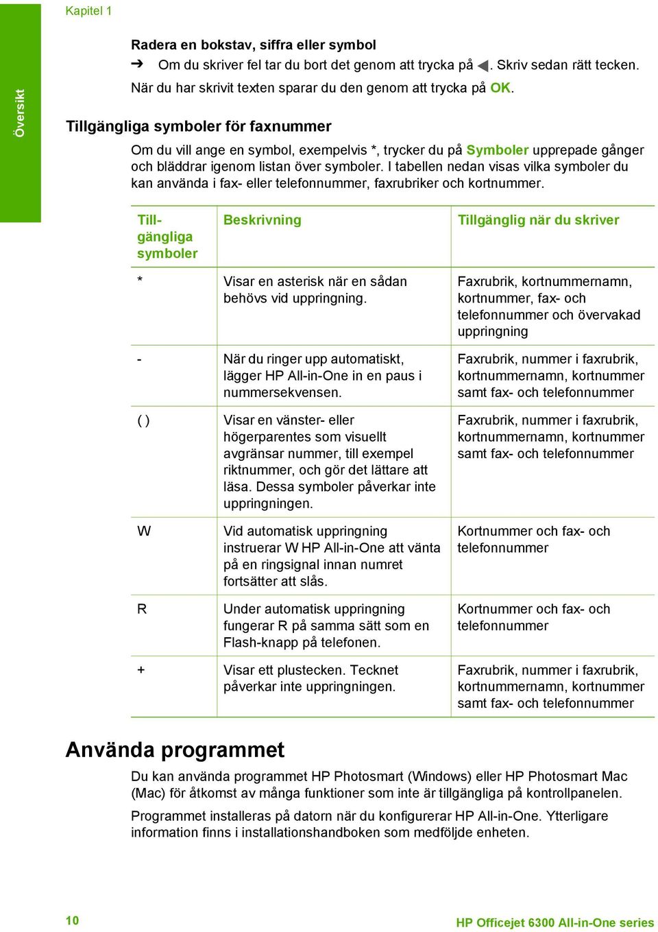 Tillgängliga symboler för faxnummer Om du vill ange en symbol, exempelvis *, trycker du på Symboler upprepade gånger och bläddrar igenom listan över symboler.