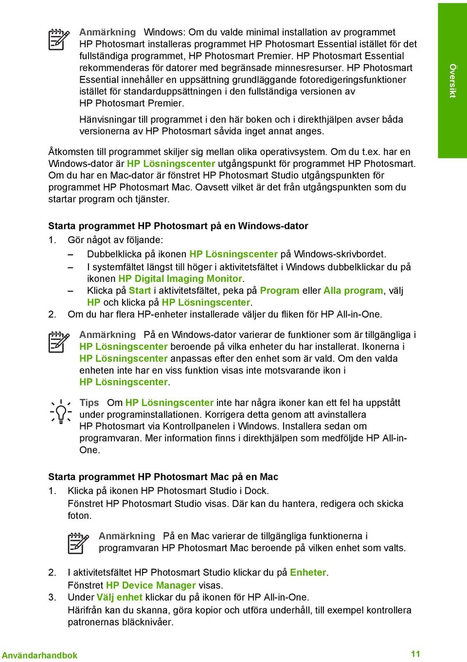 HP Photosmart Essential innehåller en uppsättning grundläggande fotoredigeringsfunktioner istället för standarduppsättningen i den fullständiga versionen av HP Photosmart Premier.