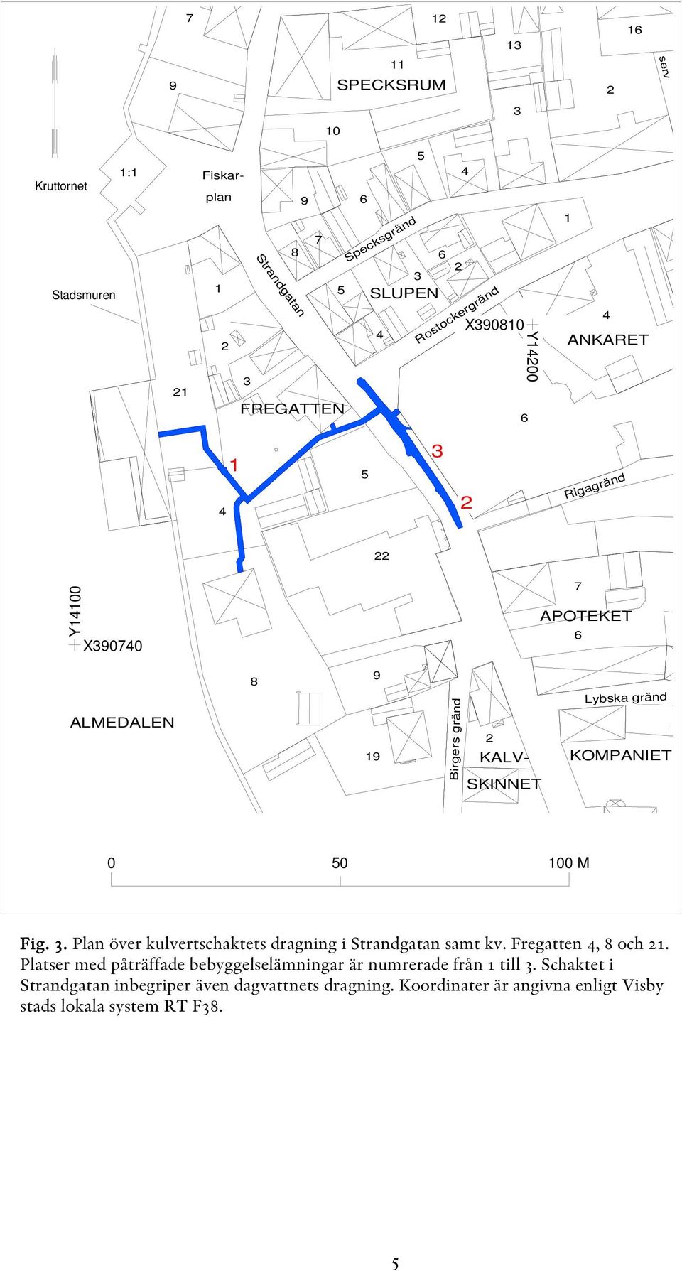 gränd KOMPANIET 0 50 100 M Fig. 3. Plan över kulvertschaktets dragning i Strandgatan samt kv. Fregatten 4, 8 och 21.