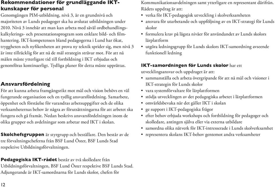 IKT-kompetensen bland pedagogerna i Lund har ökat, trygg heten och nyfikenheten att prova ny teknik sprider sig, men nivå 3 är inte tillräcklig för att nå de mål strategin strävar mot.