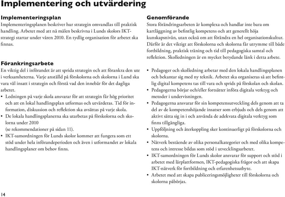 Förankringsarbete En viktig del i införandet är att sprida strategin och att förankra den ute i verksamheterna.