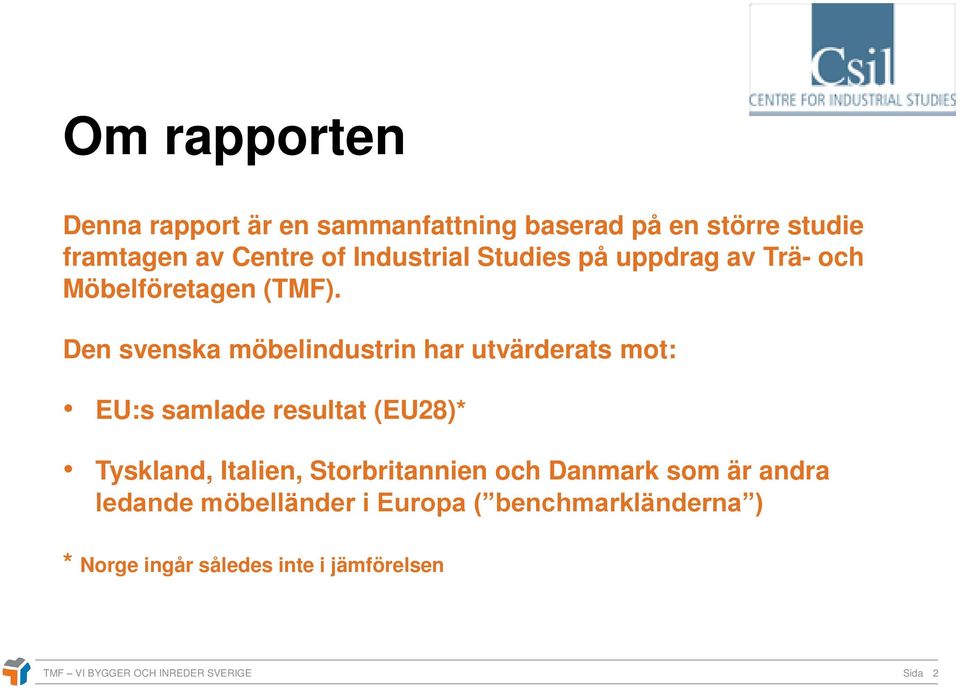 Den svenska möbelindustrin har utvärderats mot: EU:s samlade resultat (EU28)* Tyskland, Italien,