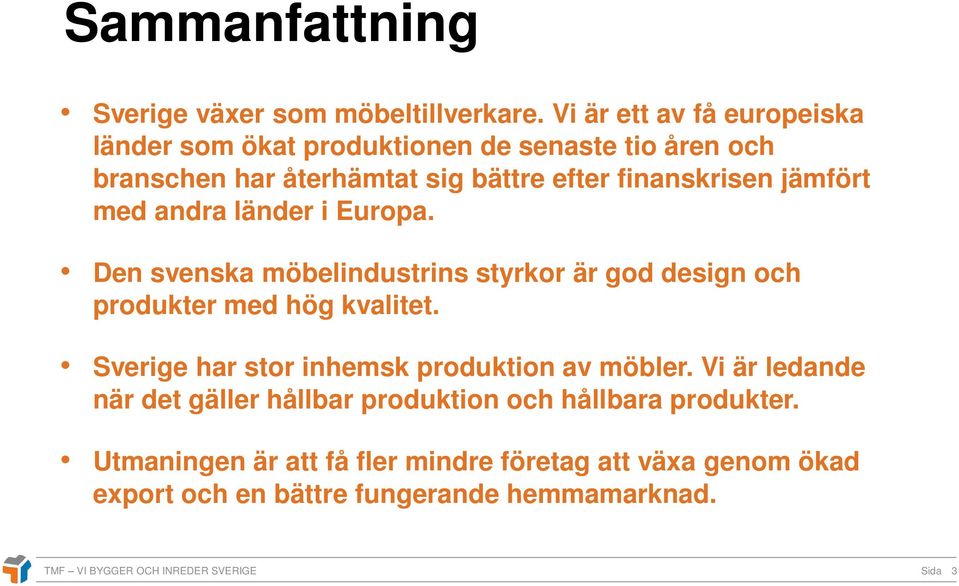 med andra länder i Europa. Den svenska möbelindustrins styrkor är god design och produkter med hög kvalitet.