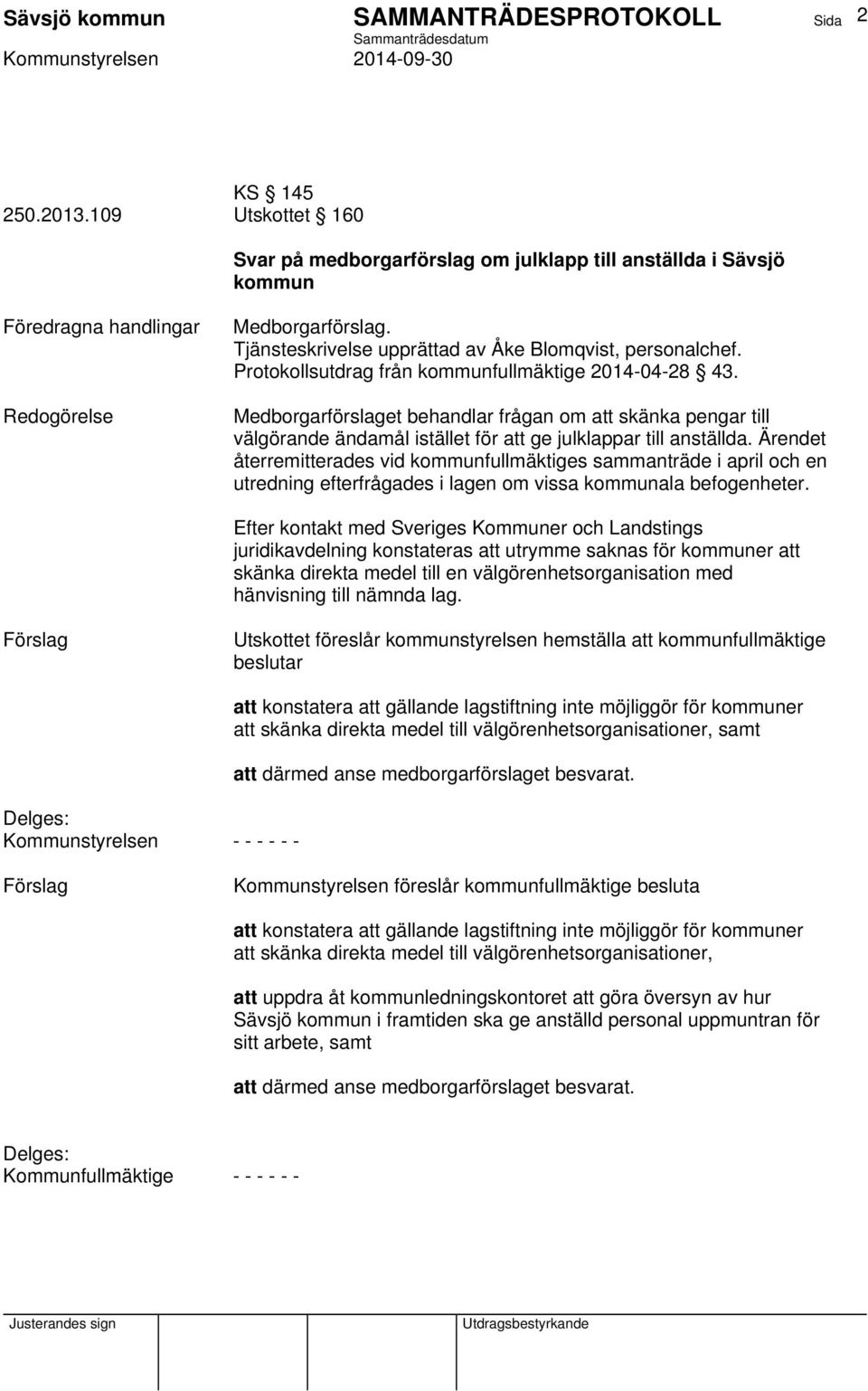 Ärendet återremitterades vid kommunfullmäktiges sammanträde i april och en utredning efterfrågades i lagen om vissa kommunala befogenheter.