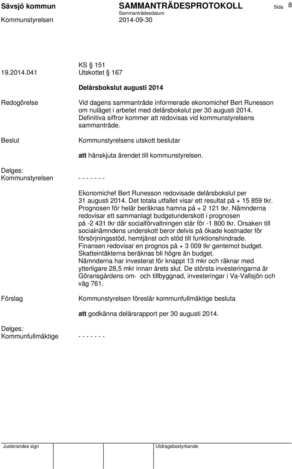 Ekonomichef Bert Runesson redovisade delårsbokslut per 31 augusti 2014. Det totala utfallet visar ett resultat på + 15 859 tkr. Prognosen för helår beräknas hamna på + 2 121 tkr.