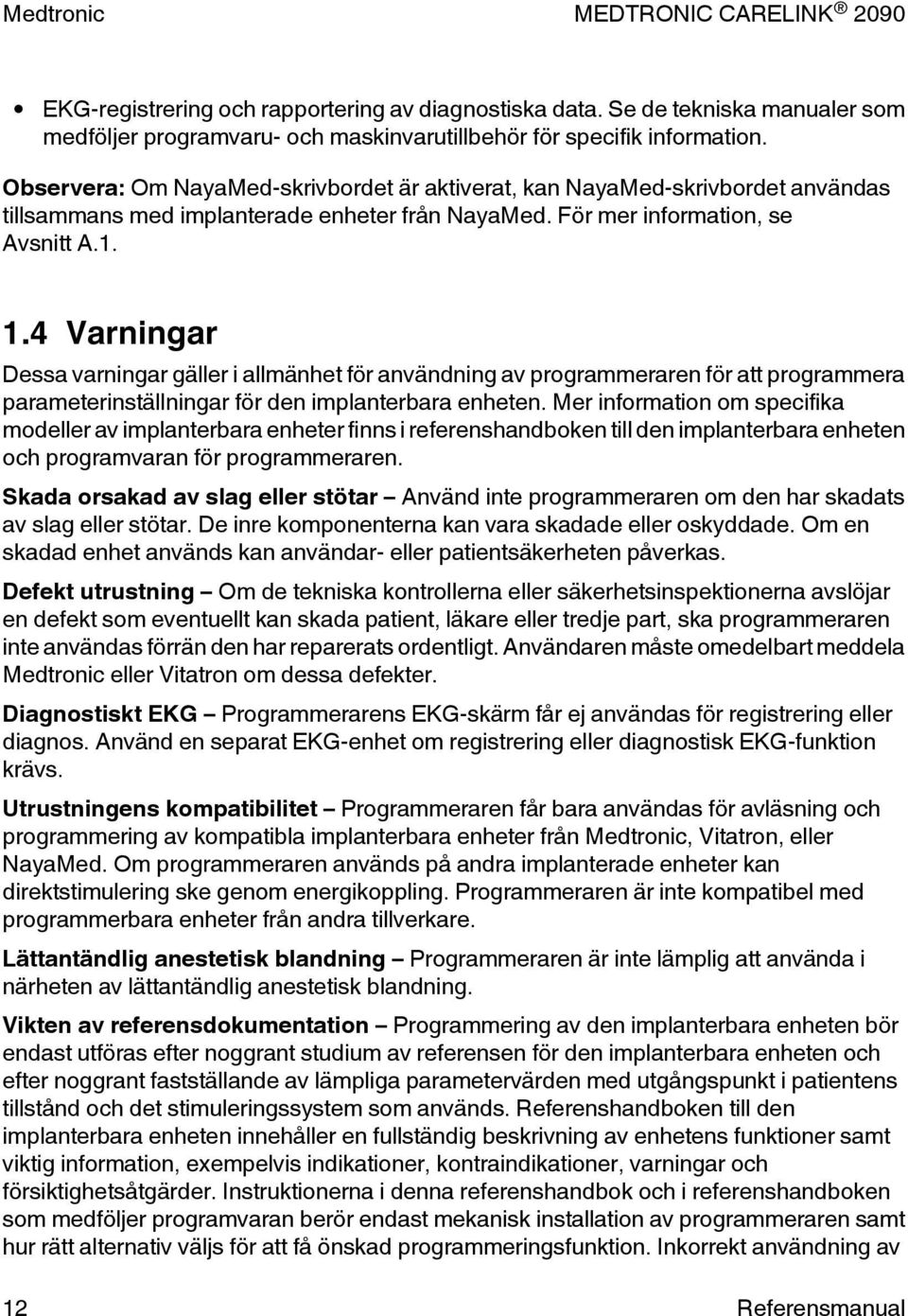 4 Varningar Dessa varningar gäller i allmänhet för användning av programmeraren för att programmera parameterinställningar för den implanterbara enheten.