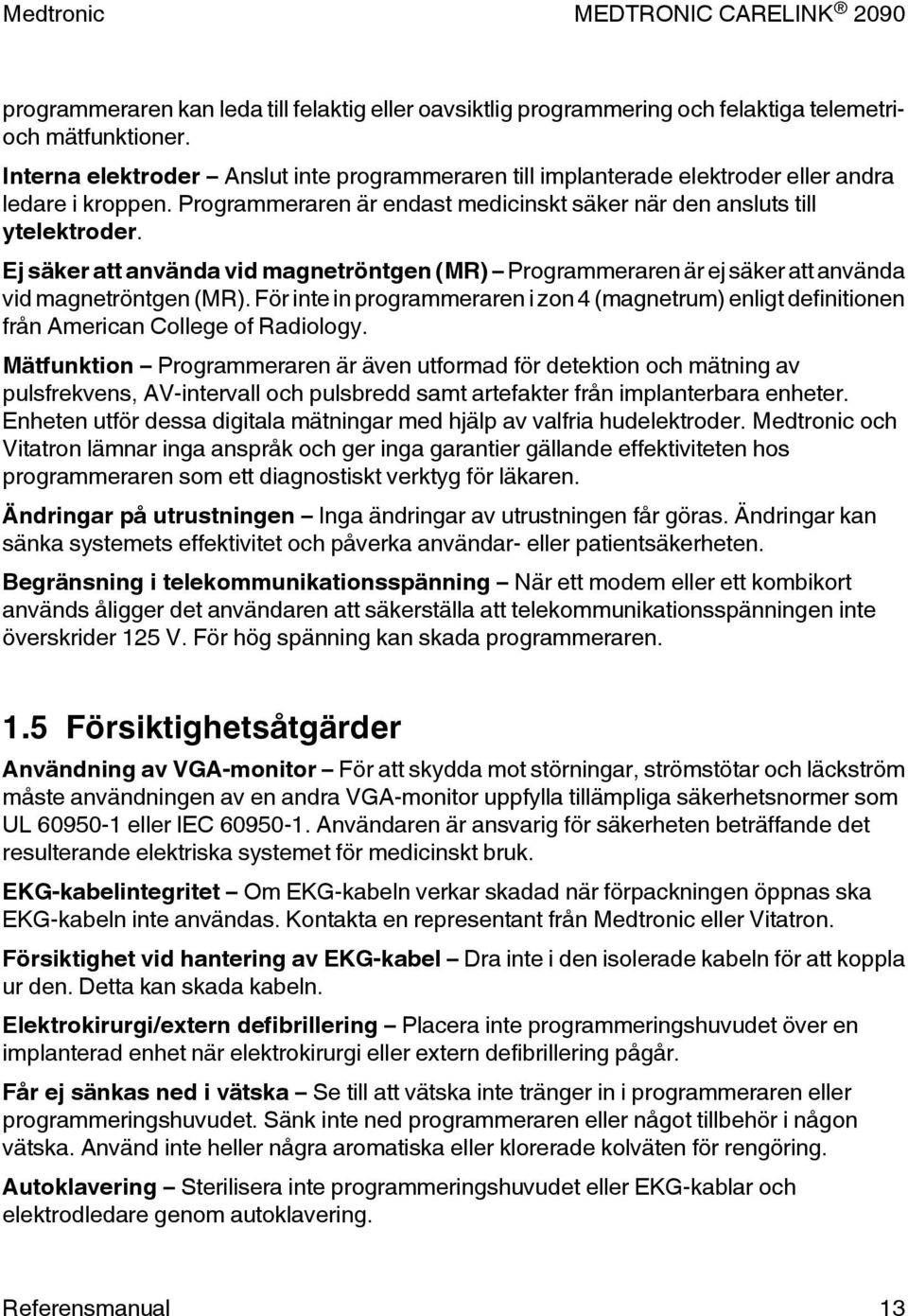 Ej säker att använda vid magnetröntgen (MR) Programmeraren är ej säker att använda vid magnetröntgen (MR).