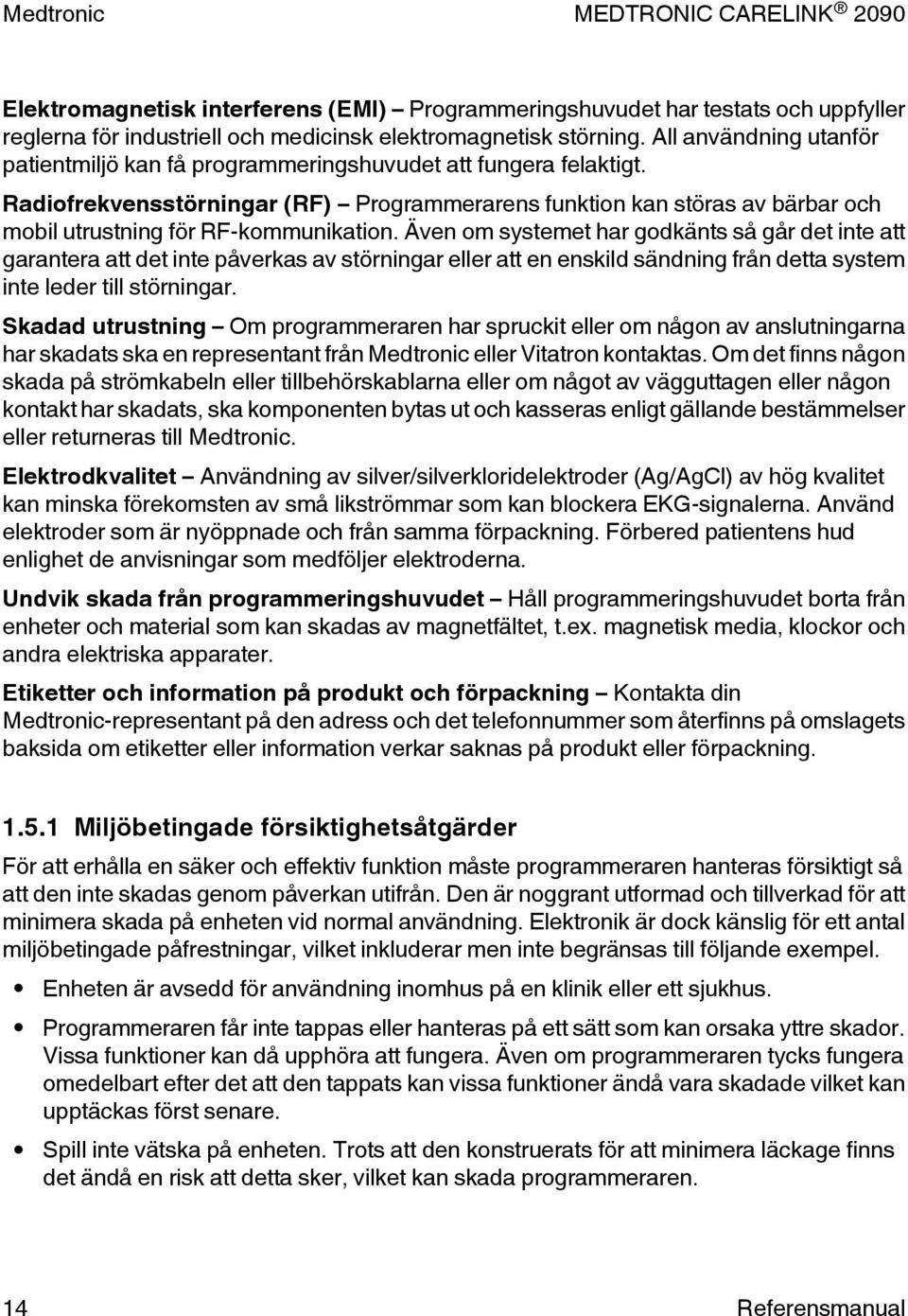 Radiofrekvensstörningar (RF) Programmerarens funktion kan störas av bärbar och mobil utrustning för RF-kommunikation.