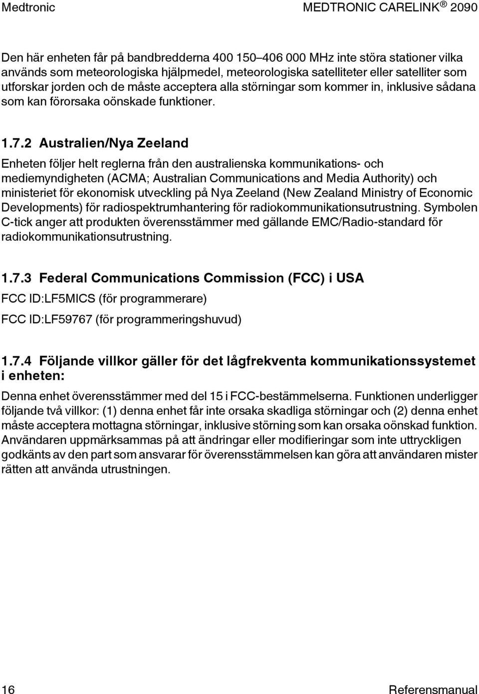 2 Australien/Nya Zeeland Enheten följer helt reglerna från den australienska kommunikations- och mediemyndigheten (ACMA; Australian Communications and Media Authority) och ministeriet för ekonomisk