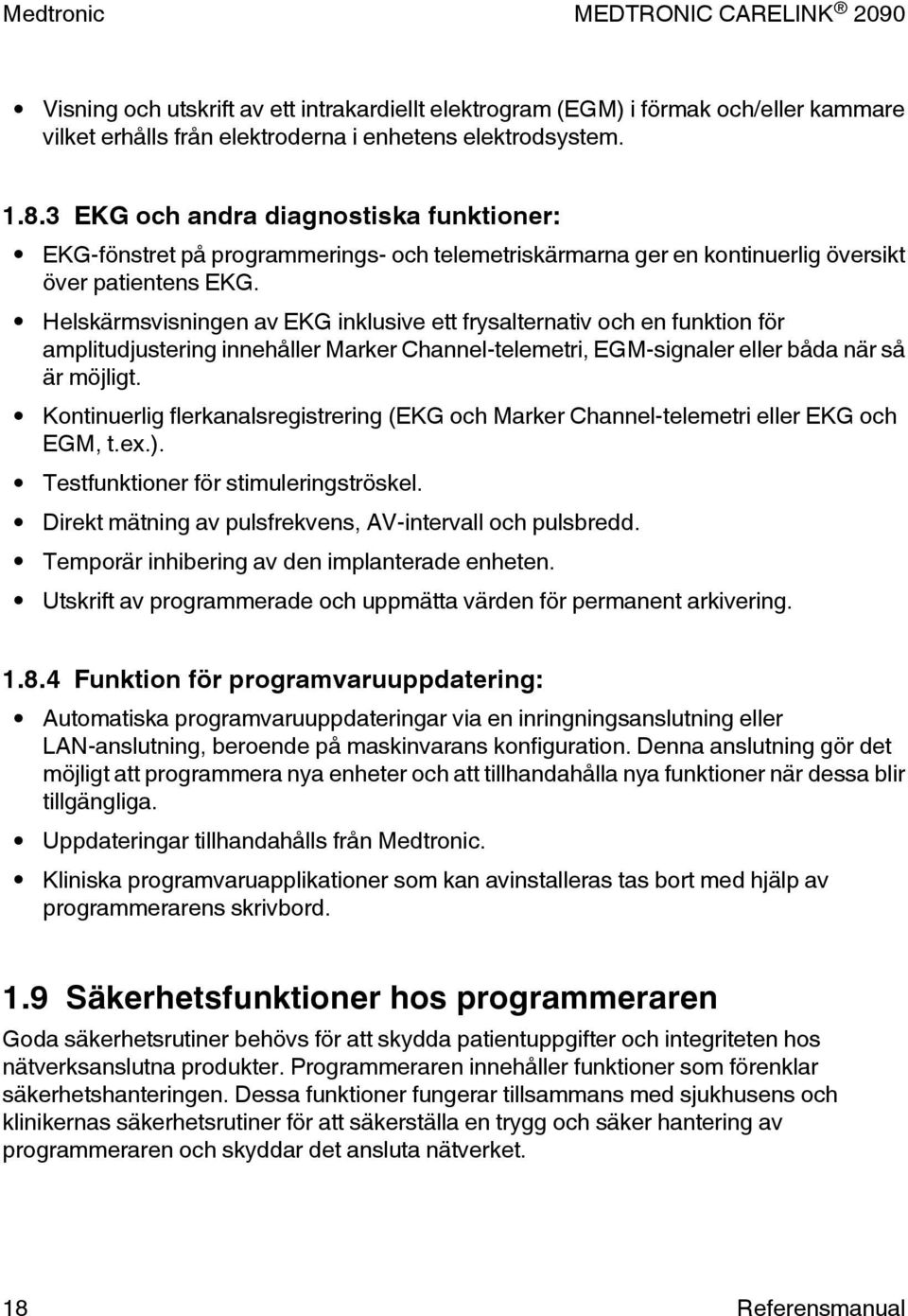 Helskärmsvisningen av EKG inklusive ett frysalternativ och en funktion för amplitudjustering innehåller Marker Channel-telemetri, EGM-signaler eller båda när så är möjligt.