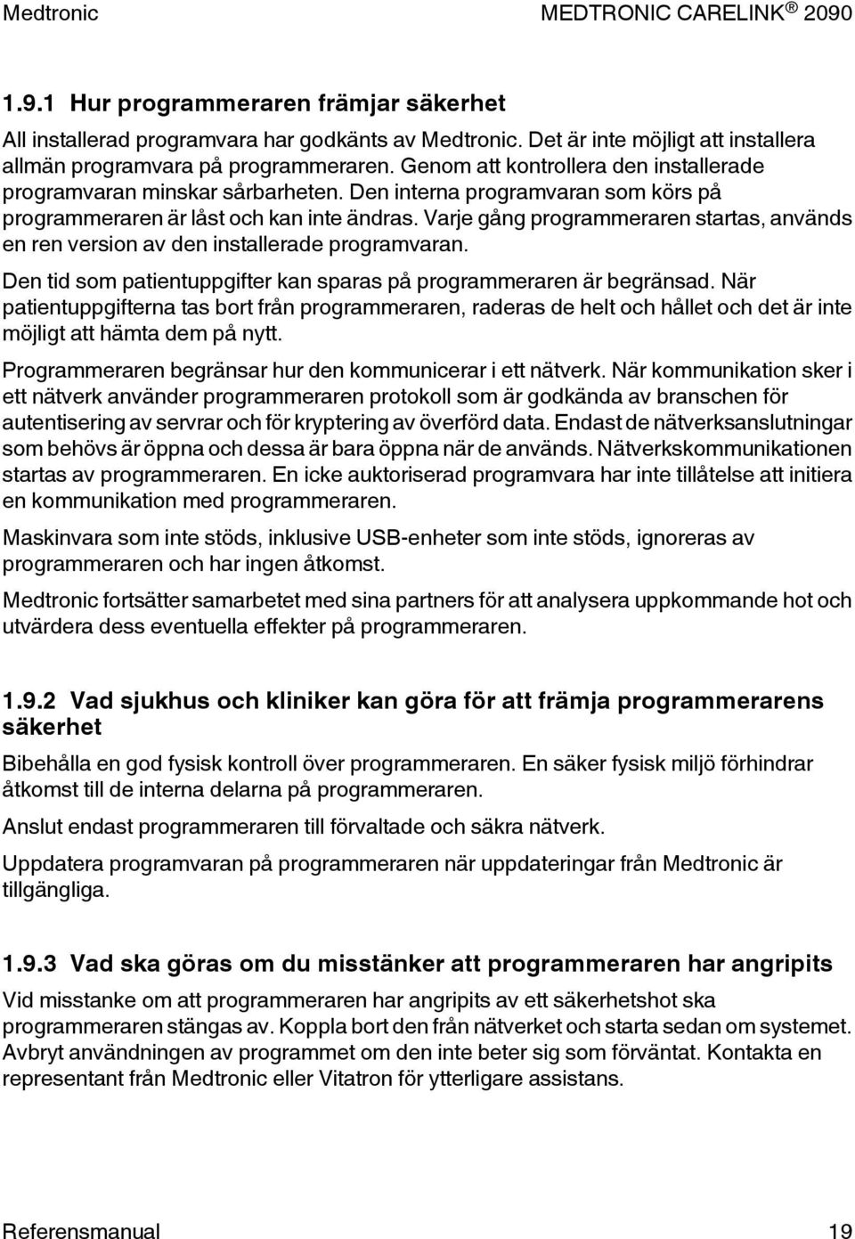 Varje gång programmeraren startas, används en ren version av den installerade programvaran. Den tid som patientuppgifter kan sparas på programmeraren är begränsad.