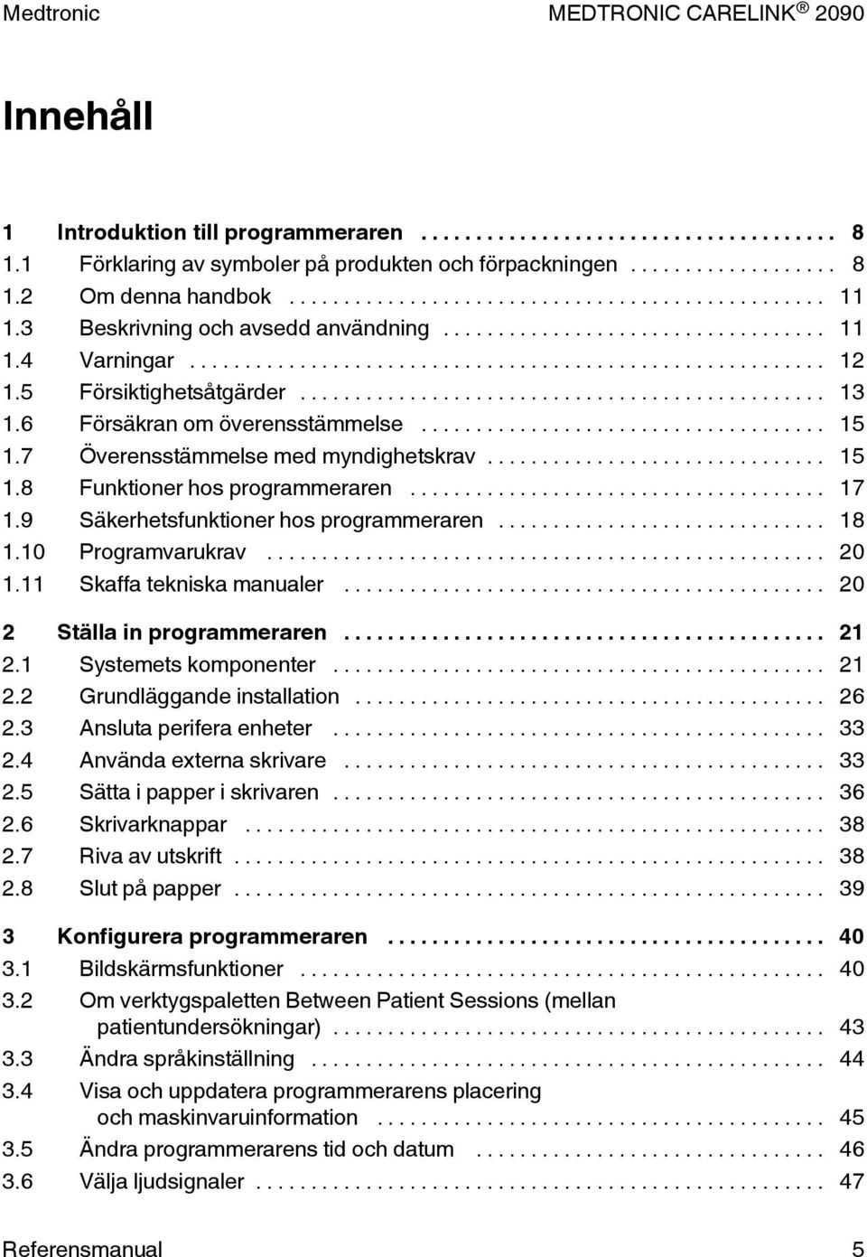 9 Säkerhetsfunktioner hos programmeraren... 18 1.10 Programvarukrav... 20 1.11 Skaffa tekniska manualer... 20 2 Ställa in programmeraren... 21 2.1 Systemets komponenter... 21 2.2 Grundläggande installation.