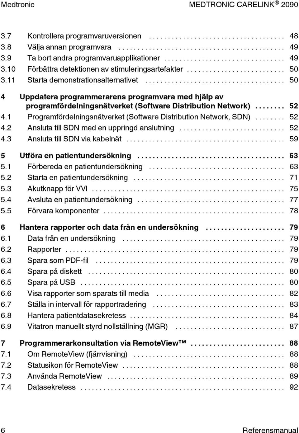 1 Programfördelningsnätverket (Software Distribution Network, SDN)... 52 4.2 Ansluta till SDN med en uppringd anslutning... 52 4.3 Ansluta till SDN via kabelnät... 59 5 Utföra en patientundersökning.