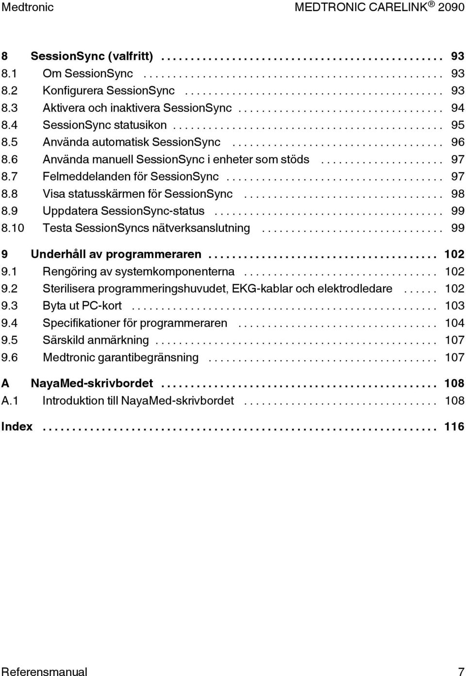 9 Uppdatera SessionSync-status... 99 8.10 Testa SessionSyncs nätverksanslutning... 99 9 Underhåll av programmeraren... 102 9.1 Rengöring av systemkomponenterna... 102 9.2 Sterilisera programmeringshuvudet, EKG-kablar och elektrodledare.