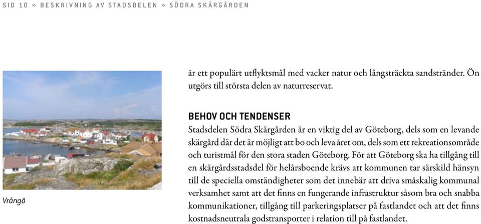 Vrångö Behov och tendenser Stadsdelen Södra Skärgården är en viktig del av Göteborg, dels som en levande skärgård där det är möjligt att bo och leva året om, dels som ett rekreationsområde och