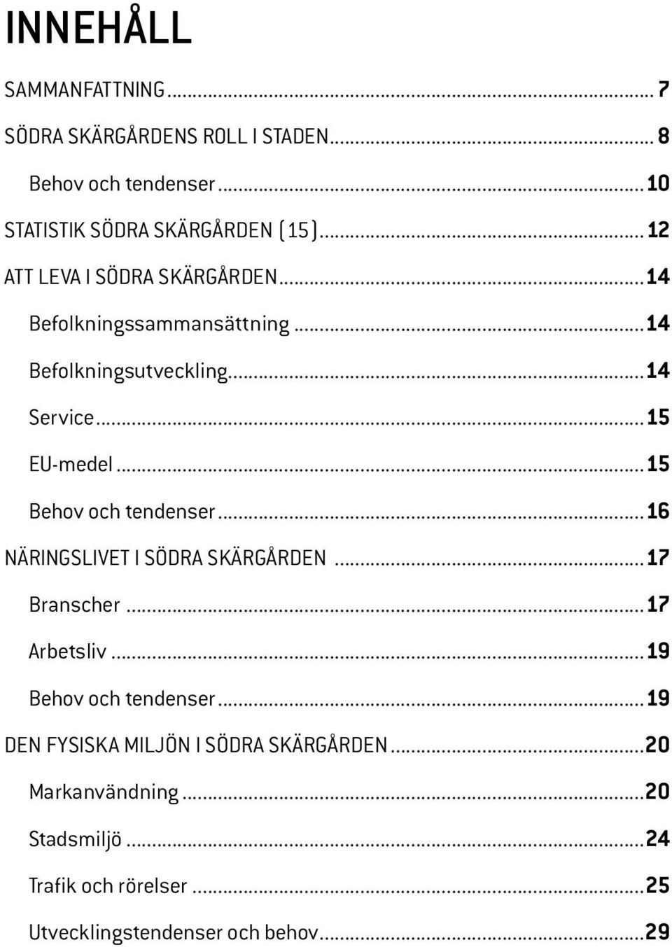 .. 15 Behov och tendenser... 16 Näringslivet i södra skärgården... 17 Branscher... 17 Arbetsliv... 19 Behov och tendenser.