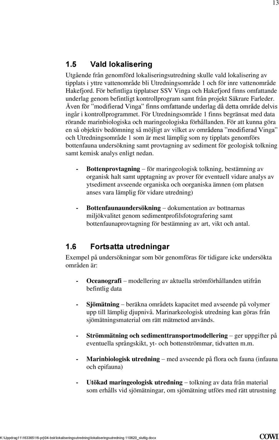 detta område delvis ingår i kontrollprogrammet För Utredningsområde 1 finns begränsat med data rörande marinbiologiska och maringeologiska förhållanden För att kunna göra en så objektiv bedömning så