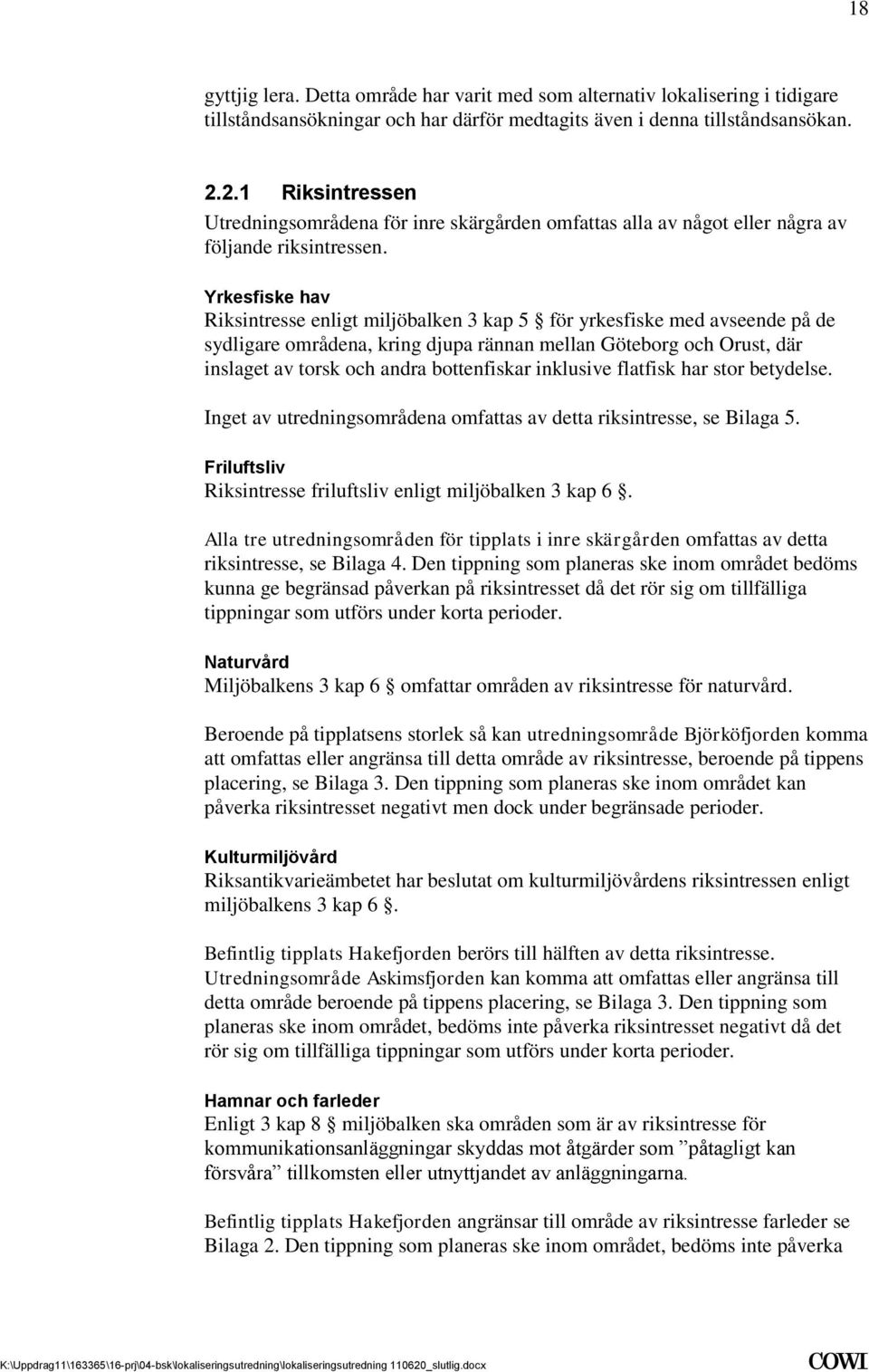 djupa rännan mellan Göteborg och Orust, där inslaget av torsk och andra bottenfiskar inklusive flatfisk har stor betydelse Inget av utredningsområdena omfattas av detta riksintresse, se Bilaga 5