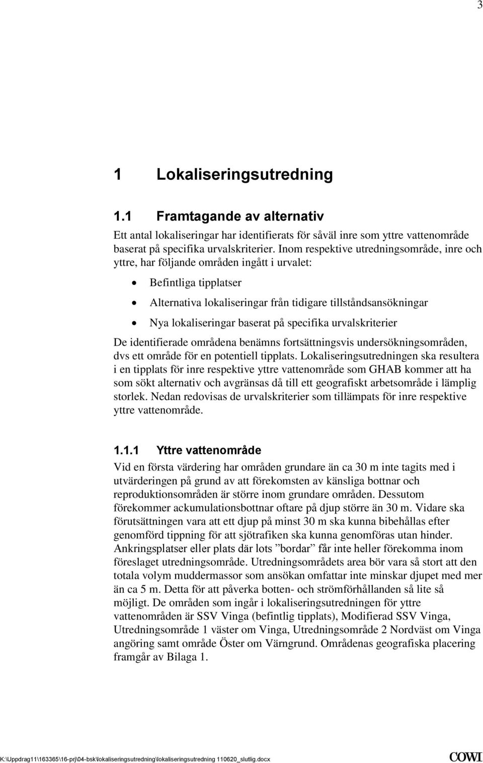 urvalskriterier De identifierade områdena benämns fortsättningsvis undersökningsområden, dvs ett område för en potentiell tipplats Lokaliseringsutredningen ska resultera i en tipplats för inre