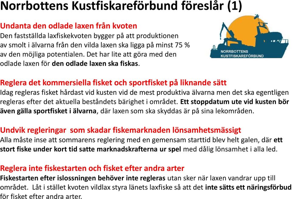 Reglera det kommersiella fisket och sportfisket på liknande sätt Idag regleras fisket hårdast vid kusten vid de mest produktiva älvarna men det ska egentligen regleras efter det aktuella beståndets