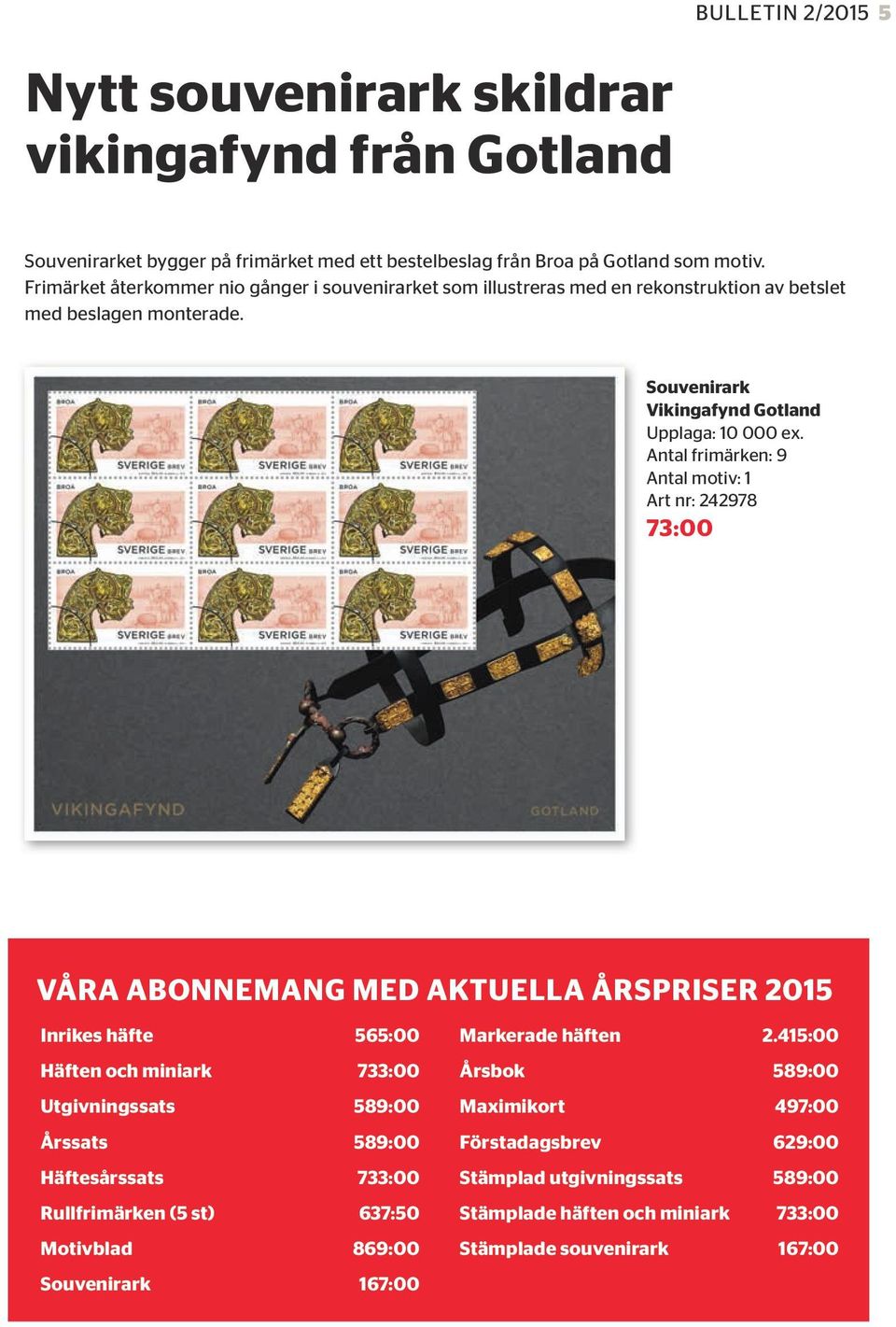 Antal frimärken: 9 Antal motiv: 1 Art nr: 242978 73:00 VÅRA ABONNEMANG MED AKTUELLA ÅRSPRISER 2015 Inrikes häfte 565:00 Häften och miniark 733:00 Utgivningssats 589:00 Årssats 589:00