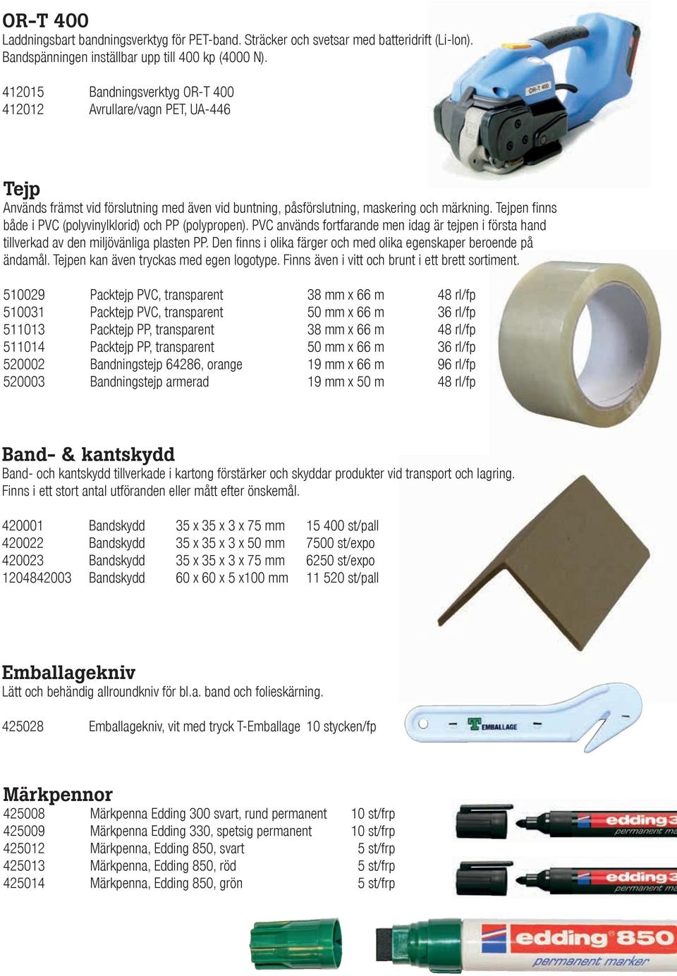 Tejpen finns både i PVC (polyvinylklorid) och PP (polypropen). PVC används fortfarande men idag är tejpen i första hand tillverkad av den miljövänliga plasten PP.